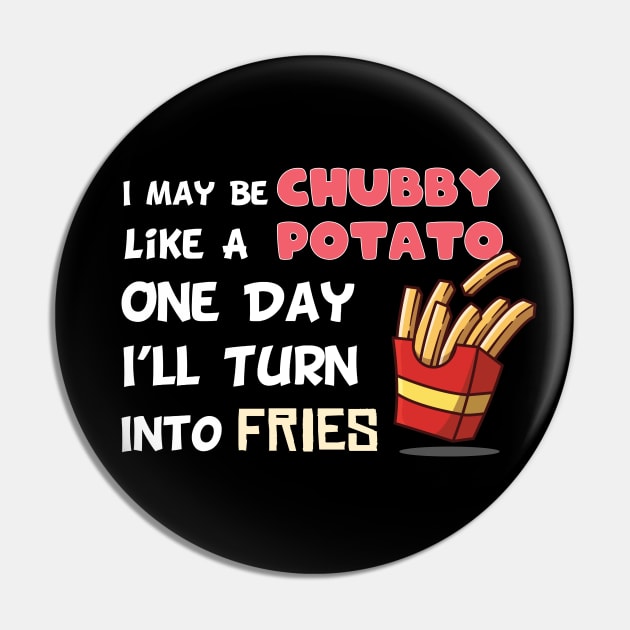 I May Be Chubby Like A Potato One Day I’ll Turn Into Fries Pin by MerchSpot