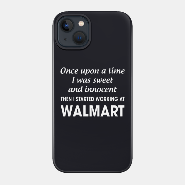 Once Upon A Time I Was Sweet And Innocent Then I Started Working At Walmart Birthday - Birthday - Phone Case