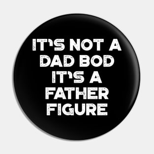 It's Not A Dad Bod It's A Father Figure White Funny Father's Day Pin