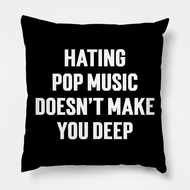 Hating Pop Music Doesn’t Make You Deep v3 Pillow by Emma