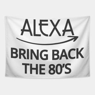 FUNNY ALEXA T-SHIRT: ALEXA BRING BACK THE 80'S Tapestry