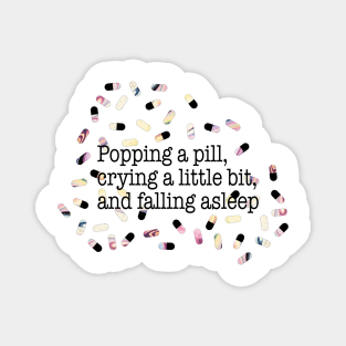 Popping a pill, crying a little bit, and falling asleep Magnet