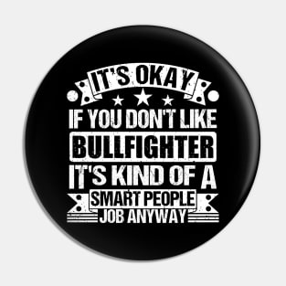 Bullfighter lover It's Okay If You Don't Like Bullfighter It's Kind Of A Smart People job Anyway Pin