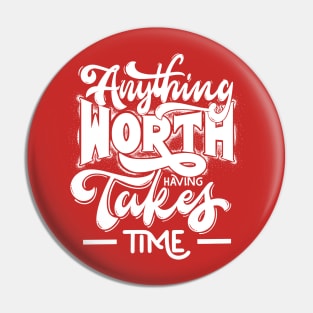 Anythong worth having takes time Pin