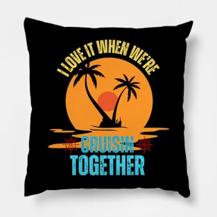 I Love It When We're Cruisin' Together Family Trip Cruise Pillow