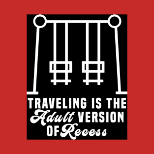 Traveling is the adult version of recess T-Shirt