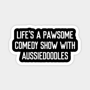 Life's a Pawsome Comedy Show with Aussiedoodles Magnet