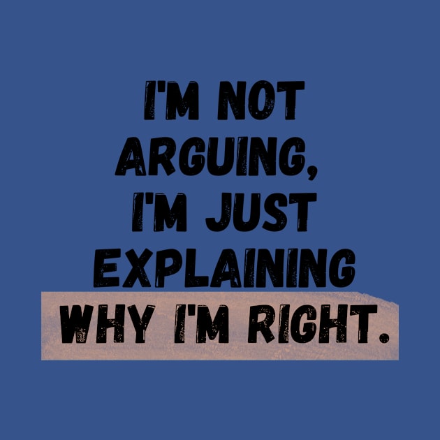 I'm Not Arguing, I'm Just Explaining Why I'm Right by ViralAlpha