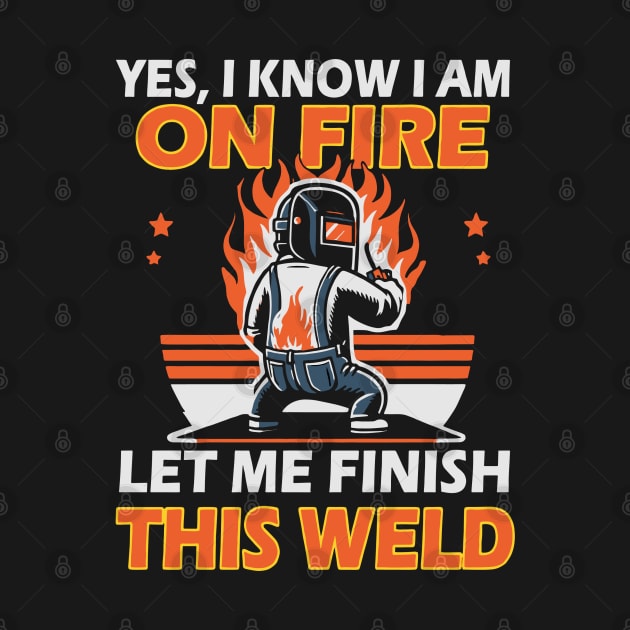 Yes, I Know I am on Fire Let me Finish this Weld by rhazi mode plagget