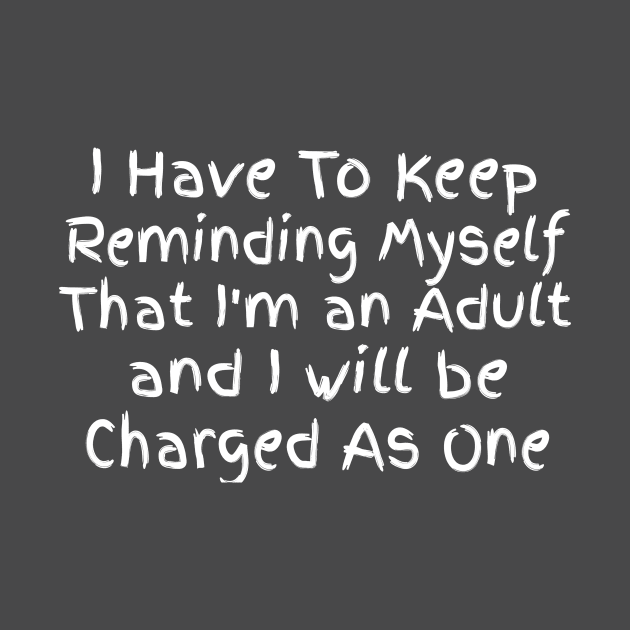 I have to Keep Reminding Myself That I Am An Adult by Bunnuku