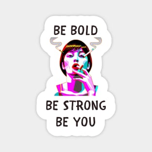 Be bold be strong be you feminism Magnet