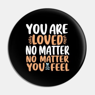 You Are Loved No Matter How You Feel Pin