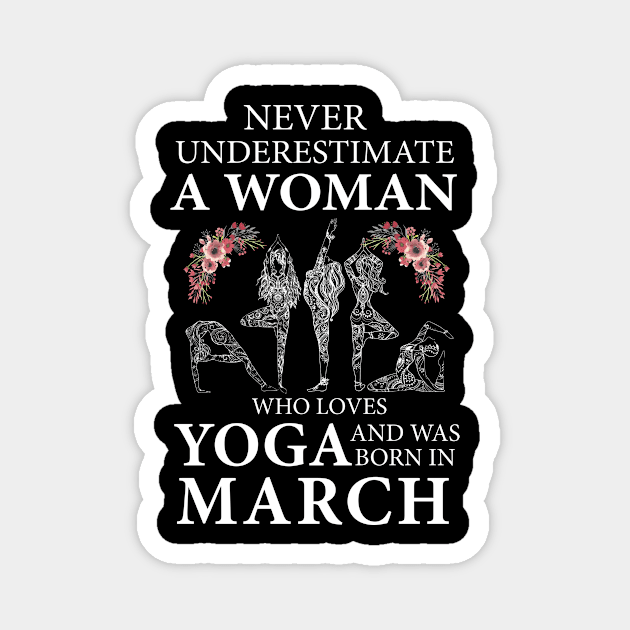 Never Underestimate A Woman Who Loves Yoga Born In March Magnet by klausgaiser