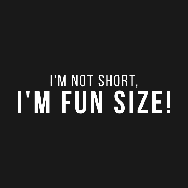 I'm Not Short, I'm Fun Size! Short People Funny Saying by udesign