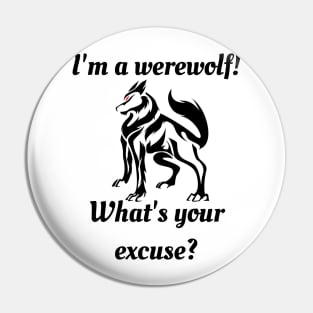 I'm a Werewolf! What's Your Excuse! Wolf Humor Pin