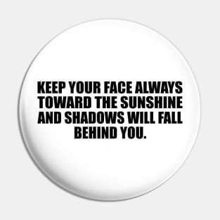 Keep your face always toward the sunshine and shadows will fall behind you Pin