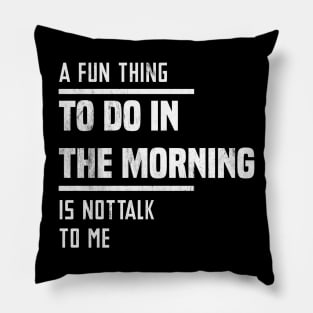 A Fun Thing To Do In The Morning Is Not Talk To Me Pillow