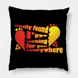 Valentine's Day 2023, Finally found, I'm looking for you everywhere Pillow