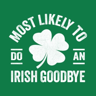 Most Likely To Do An Irish Goodbye st patricks day T-Shirt