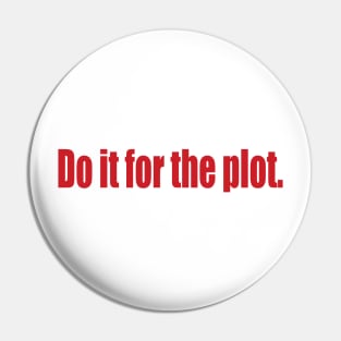Do it for the plot. Pin