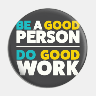 Be a good person. Do good work. Pin