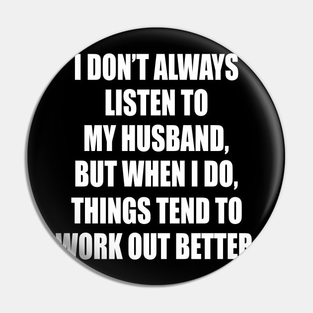 I Don't Always Listen To My Husband But When I Do Things Tend To Work Out Better Pin by Jenna Lyannion