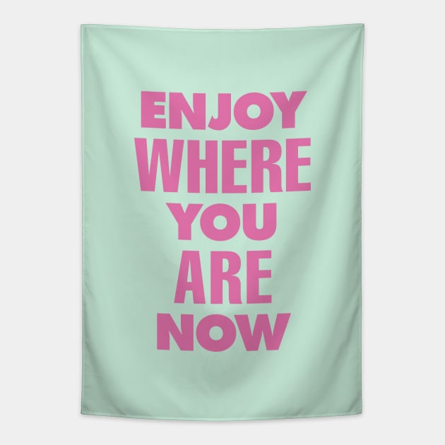 Enjoy Where You Are Now by The Motivated Type in Green and Pink Tapestry by MotivatedType