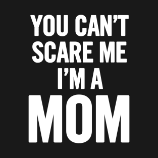 You Can't Scare Me I'm A Mom T-Shirt