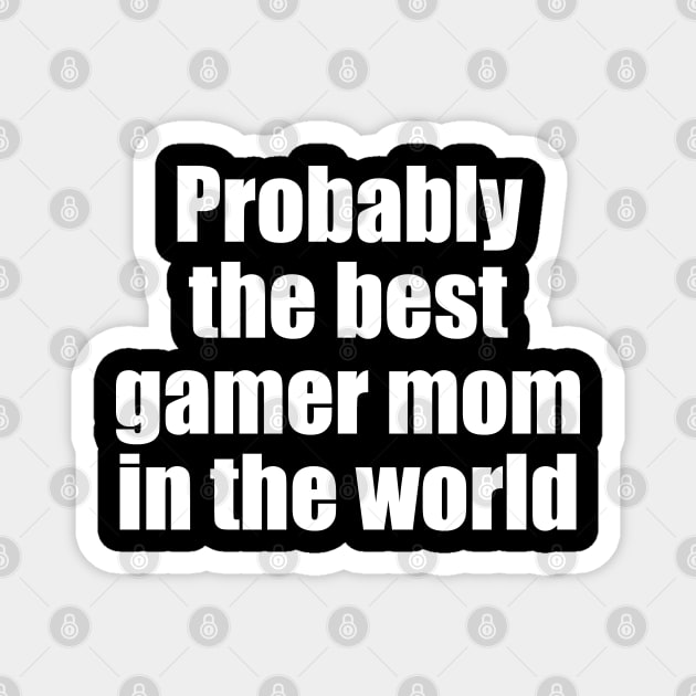 Probably the best gamer mom in the world Magnet by EpicEndeavours