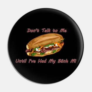 Don't Talk to Me Until I've Had My Bánh Mì!  (For the Bánh Mì lover) Pin