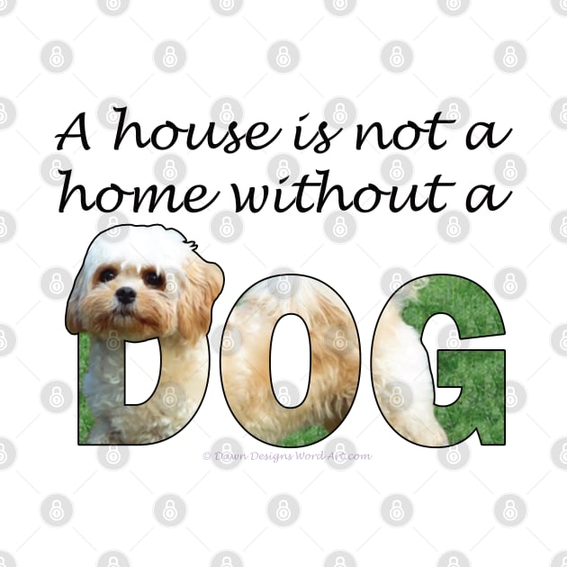 A house is not a home without a dog - Cavachon oil painting word art by DawnDesignsWordArt