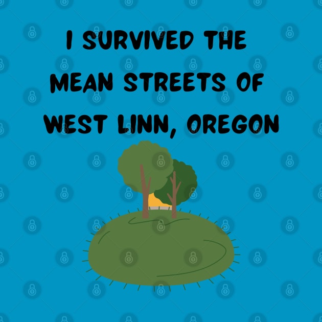 I Survived the Mean Streets of West Linn, Oregon by Pearlie Jane Creations