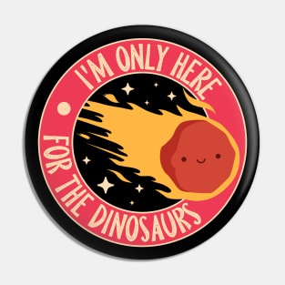 Im Only Here For The Dinosaurs Pin