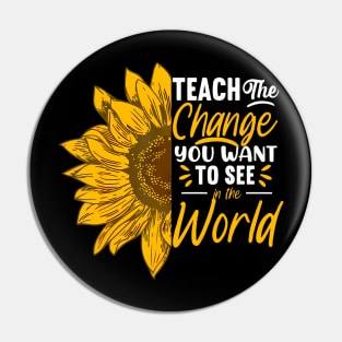 Teach  You Want To See Inspirational School Teacher Pin