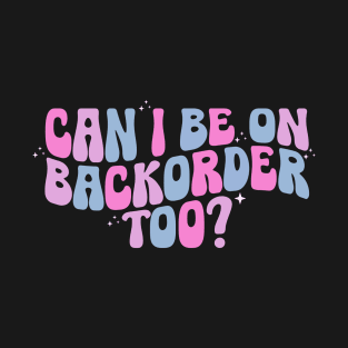 Can I Be On Backorder Too?, Medical worker shirt, Teacher OT PT T-Shirt