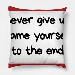 Never give up shame yourself to the end Pillow