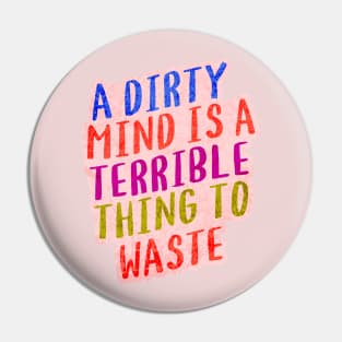 A DIRTY MIND IS A TERRIBLE THING TO WASTE. Pin