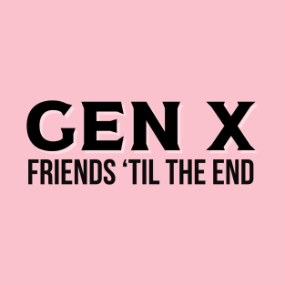 GEN X Friends 'Til the End T-Shirt