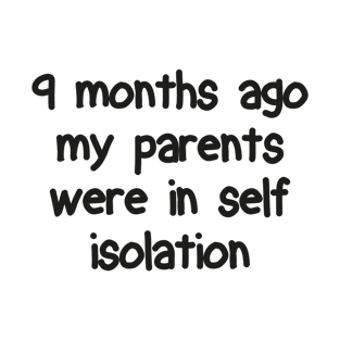 9 months ago my parents were in self isolation | Black Print T-Shirt