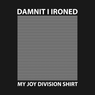 Funny Damnit I Ironed My Joy Division T-Shirt