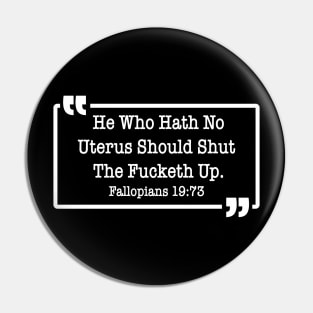 He Who Hath No Uterus Should Shut The Fucketh Up Pin