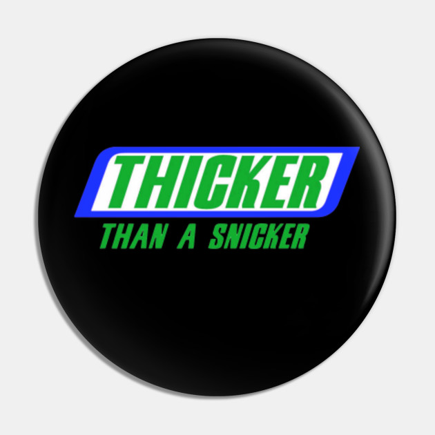 Snicker a thicker then