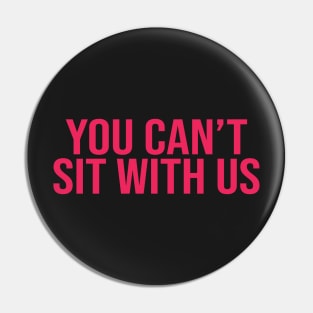 You Can't Sit With Us Mean Girls Pin