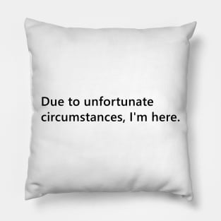Due to unfortunate circumstances, I'm here. funny quote for anti social introverts. Lettering Digital Illustration Pillow