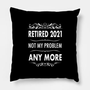 Retired 2021- Retirement Not My Problem Anymore Pillow