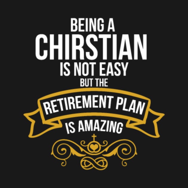 Being A Christian Amazing Retirement Plan by rooseveltmanthez