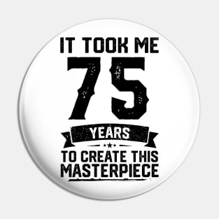 It Took Me 75 Years To Create This Masterpiece 75th Birthday Pin