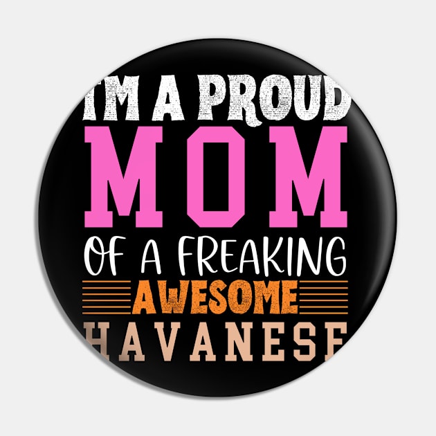 Im a proud mom of a freaking awesome Havanese Pin by Energized Designs