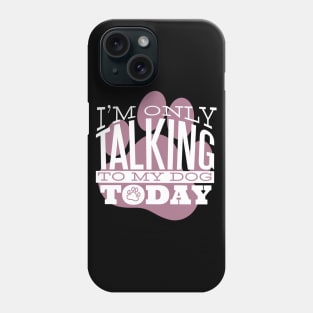 I am Only Talking to my Dog Today Funny Quote Artwork Phone Case