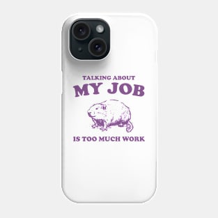 Talking About My Job Is Too Much Work Shirt, Funny Capybara Meme Phone Case